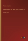 Antiquities of the Jews; Part 1, Books I - X : in large print - Book