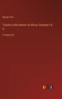 Travels in the Interior of Africa; Volumes I & II : in large print - Book