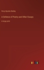 A Defence of Poetry and Other Essays : in large print - Book