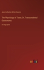 The Physiology of Taste; Or, Transcendental Gastronomy : in large print - Book