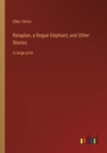 Rataplan, a Rogue Elephant; and Other Stories : in large print - Book
