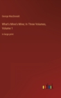 What's Mine's Mine; In Three Volumes, Volume 1 : in large print - Book