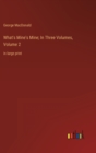What's Mine's Mine; In Three Volumes, Volume 2 : in large print - Book