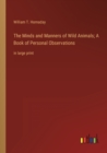 The Minds and Manners of Wild Animals; A Book of Personal Observations : in large print - Book