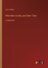 What Men Live By; and Other Tales : in large print - Book