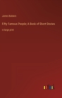 Fifty Famous People; A Book of Short Stories : in large print - Book