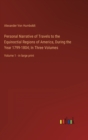 Personal Narrative of Travels to the Equinoctial Regions of America, During the Year 1799-1804; In Three Volumes : Volume 1 - in large print - Book
