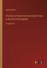 The Story of Rome from the Earliest Times to the End of the Republic : in large print - Book