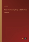 The Luck of Roaring Camp; And Other Tales : in large print - Book