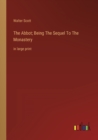 The Abbot; Being The Sequel To The Monastery : in large print - Book