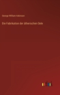 Die Fabrikation der atherischen Oele - Book