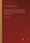 The History of Henry Esmond, Esq., a Colonel in the Service of Her Majesty Queen Anne : in large print - Book