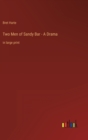 Two Men of Sandy Bar - A Drama : in large print - Book
