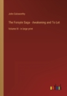 The Forsyte Saga - Awakening and To Let : Volume III - in large print - Book