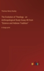 The Evolution of Theology - an Anthropological Study Essay #8 from "Science and Hebrew Tradition" : in large print - Book