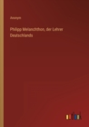 Philipp Melanchthon, der Lehrer Deutschlands - Book