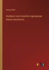 Handbuch zum Entwerfen regelspuriger Dampl-Lokomotiven - Book