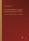The Complete Memoirs of Jacques Casanova de Seingalt, 1725-1798 : Volume VI - Spanish Passions - in large print - Book