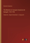 The Memoirs of Jacques Casanova de Seingalt, 1725-1798 : Volume 4a - Depart Switzerland - in large print - Book