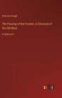 The Passing of the Frontier; A Chronicle of the Old West : in large print - Book