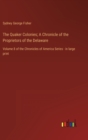 The Quaker Colonies; A Chronicle of the Proprietors of the Delaware : Volume 8 of the Chronicles of America Series - in large print - Book