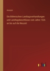 Die Boehmischen Landtagsverhandlungen und Landtagsbeschlusse vom Jahre 1526 an bis auf die Neuzeit - Book