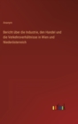 Bericht uber die Industrie, den Handel und die Verkehrsverhaltnisse in Wien und Niederoesterreich - Book