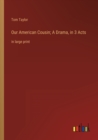 Our American Cousin; A Drama, in 3 Acts : in large print - Book