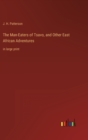 The Man-Eaters of Tsavo, and Other East African Adventures : in large print - Book