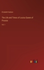 The Life and Times of Louisa Queen of Prussia : Vol. I - Book