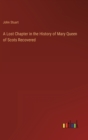 A Lost Chapter in the History of Mary Queen of Scots Recovered - Book