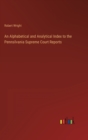 An Alphabetical and Analytical Index to the Pennsilvania Supreme Court Reports - Book