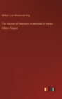 The Secret of Heroism : A Memoir of Henry Albert Harper - Book