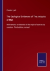 The Geological Evidences of The Antiquity of Man : With remarks on theories of the origin of species by variation. Third edition, revised - Book