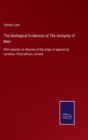 The Geological Evidences of The Antiquity of Man : With remarks on theories of the origin of species by variation. Third edition, revised - Book