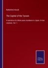 The Capital of the Tycoon : A narrative of a three years residence in Japan. In two volumes. Vol. 1 - Book