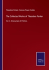The Collected Works of Theodore Parker : Vol. 4. Discourses of Politics. - Book