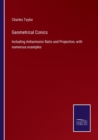 Geometrical Conics : Including Anharmonic Ratio and Projection, with numerous examples - Book