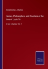 Heroes, Philosophers, and Courtiers of the time of Louis 16 : In two volumes. Vol. 1 - Book