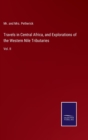 Travels in Central Africa, and Explorations of the Western Nile Tributaries : Vol. II - Book