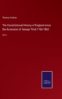 The Constitutional History of England since the Accession of George Third 1760-1860 : Vol. I - Book