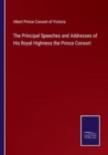 The Principal Speeches and Addresses of His Royal Highness the Prince Consort - Book