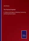 The Practical Engineer : A Treatise on the Subject of Modeling, Constructing and Running Steam Engines - Book