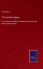 The Practical Engineer : A Treatise on the Subject of Modeling, Constructing and Running Steam Engines - Book