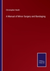 A Manual of Minor Surgery and Bandaging - Book