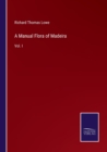 A Manual Flora of Madeira : Vol. I - Book