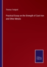 Practical Essay on the Strength of Cast Iron and Other Metals - Book