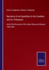 Narrative of an Expedition to the Zambesi and Its Tributaries : And of the Discovery of the Lakes Shirwa and Nyassa 1858-1864 - Book