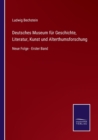 Deutsches Museum fur Geschichte, Literatur, Kunst und Alterthumsforschung : Neue Folge - Erster Band - Book
