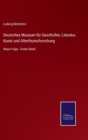 Deutsches Museum fur Geschichte, Literatur, Kunst und Alterthumsforschung : Neue Folge - Erster Band - Book